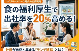食の福利厚生 出社率を向上させるオフィスランチの風景